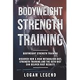 Bodyweight Strength Training: Essential Bodyweight Bodybuilding Workouts For The Peak Male Body - Discover How A High Metabolism Diet, Strength Training And The Keto Diet Can Deliver Fast Results