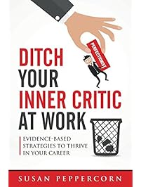 Ditch Your Inner Critic At Work: Evidence-Based Strategies To Thrive In Your Career