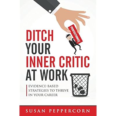 Ditch Your Inner Critic At Work: Evidence-Based Strategies To Thrive In Your Career