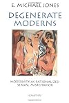 Degenerate Moderns: Modernity as Rationalized Sexual Misbehavior by E. Michael Jones (1993-04-01)