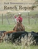 Ranch Roping: The Complete Guide To A Classic Cowboy Skill by Buck Brannaman, A. J. Mangum