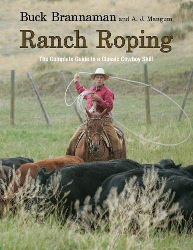 Ranch Roping: The Complete Guide To A Classic Cowboy Skill by Buck Brannaman, A. J. Mangum