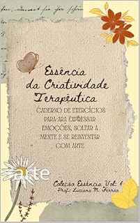 Livro Essência da Criatividade Terapêutica: Caderno de exercícios para ara expressar emoções, soltar a mente e se reinventar com arte