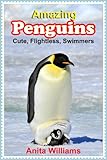 AMAZING PENGUINS: A Children’s Book About Penguins and their Amazing Facts, Figures, Pictures and Photos: (Animal Books For Kids)