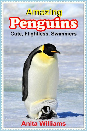 AMAZING PENGUINS: A Children’s Book About Penguins and their Amazing Facts, Figures, Pictures and Photos: (Animal Books For Kids)