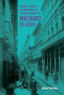 Livro Teoria e prática do arrivismo em contos maduros de Machado de Assis