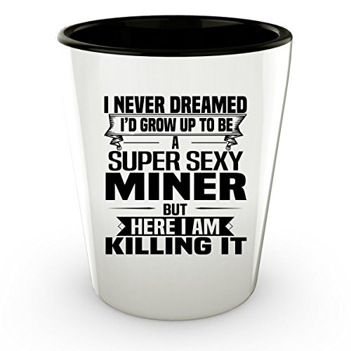 Super Sexy MINER Shot Glass - Funny and Pround Gift - Unique Shot Glass, Coffee Cup