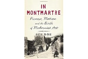 In Montmartre: Picasso, Matisse and the Birth of Modernist Art