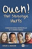 Ouch! That Stereotype Hurts... Communicating Respectfully in a Diverse World