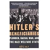 By Gotz Aly - Hitler's Beneficiaries: Plunder, Racial War, and the Nazi Welfare State