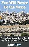 You Will Never Be The Same: Organizing a Group Trip to Israel or Enhancing Your Own Trip by 