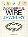 Wonderful Wire Jewelry: Make 30+ Bracelets, Earrings, Necklaces, and More by 