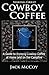 Making Great Cowboy Coffee: A Guide to Brewing Cowboy Coffee at Home and on the Campfire by Jack McCoy