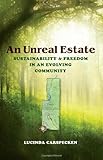 An Unreal Estate : Sustainability and Freedom in an Evolving Community, Carspecken, Lucinda, 0253356814