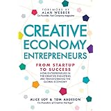 Creative Economy Entrepreneurs: From Startup to Success: How Startups in the Creative Industries are Transforming the Global 
