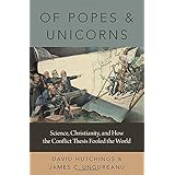 Of Popes and Unicorns: Science, Christianity, and How the Conflict Thesis Fooled the World