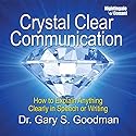 Crystal Clear Communication: How to Explain Anything Clearly in Speech or Writing Audiobook by Gary S Goodman Narrated by Gary S Goodman