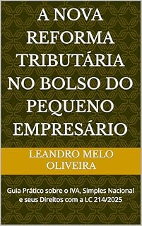 Livro A Nova Reforma Tributária no Bolso do Pequeno Empresário: Guia Prático sobre o IVA, Simples Nacional e seus Direitos com a LC 214/2025