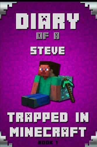 Minecraft: Diary of a Minecraft Steve series Book 1: Trapped in Minecraft!: Unofficial Minecraft Books. Extraordinary, Intelligent Minecraft ... (Minecraft Novels, Minecraft Adventures) Minecraft: Diary of a Minecraft Steve series Book 1: Trapped in Minecraft!: Unofficial Minecraft Books. Extraordinary, Intelligent Minecraft ... (Minecraft Novels, Minecraft Adventures)