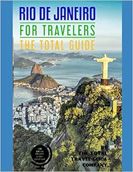 RIO DE JANEIRO FOR TRAVELERS. The total guide: The comprehensive traveling guide for all your traveling needs. By THE TOTAL TRAVEL GUIDE COMPANY RIO DE JANEIRO FOR TRAVELERS. The total guide: The comprehensive traveling guide for all your traveling needs. By THE TOTAL TRAVEL GUIDE COMPANY