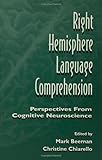 Right Hemisphere Language Comprehension : Perspectives from Cognitive Neuroscience, Beeman, Mark, 0805819266