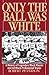 Only the Ball Was White: A History of Legendary Black Players and All-Black Professional Teams by Robert Peterson