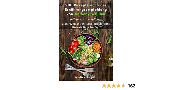 200 Rezepte Nach Der Ernahrungsempfehlung Von Anthony William Leckere Vegane Und Abwechslungsreiche Gerichte Fur Jeden Tag German Edition Kindle By Nagel Nadine Cookbooks Food Wine Ebooks Amazon Com 