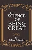 The Science of Being Great by Wallace D Wattles