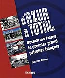 D'Azur à Total : Desmarais Frères, le premier grand pétrolier français by Rou... by 