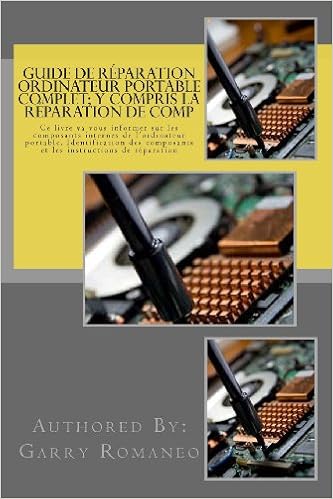 Guide De Reparation Ordinateur Portable Complet Y Compris La Reparation De Comp This Book Will Educate You On The Inner Components Of The Laptop And Instruction For Repair French Edition Romaneo