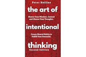 The Art of Intentional Thinking: Master Your Mindset. Control and Choose Your Thoughts. Create Mental Habits to Fulfill Your Potential (Second Edition) (Mental Models for Better Living)