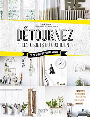Détournez les objets du quotidien : 50 créations diy pour la maison