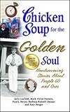 Chicken Soup for the Golden Soul: Heartwarming Stories About People 60 and Over (Chicken Soup for th by Jack Canfield, Mark Victor Hansen