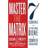Master The Matrix: 7 Essentials for Getting Things Done in Complex Organizations