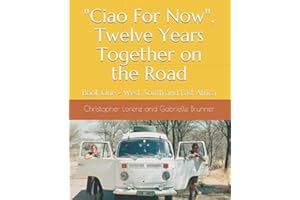 "Ciao For Now", Twelve Years Together on the Road: Book One, West, South and East Africa