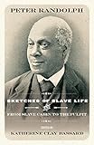 Sketches of Slave Life and From and From Slave Cabin to the Pulpit (Regenerations) by Peter Randolph, Katherine Clay Bassard