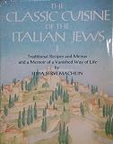 The Classic Cuisine of the Italian Jews, I: Traditional Recipes and Menus and a Memoir of a Vanished