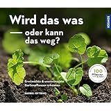 Wird das was oder kann das weg?: Erw&uuml;nschte und unerw&uuml;nschte Gartenpflanzen erkennen