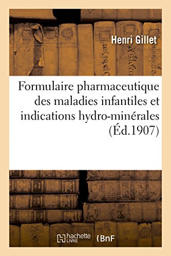 Formulaire Pharmaceutique Des Maladies Infantiles Et Indications Hydro-Minerales 2e Edition: Memento Therapeutique (Sciences) (French Edition)