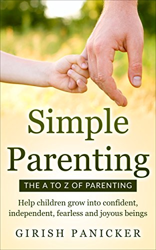 SIMPLE PARENTING: The A-Z of Parenting (Help Children Grow Into Confident, Independent, Fearless and Joyous Beings)