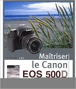 Amazon Fr Maitriser Le Canon Eos 500d Luc Vincent Livres