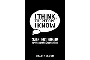 I Think, Therefore I Know: Scientific Thinking for Unscientific Organizations