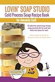 Lovin Soap Studio Cold Process Soap Recipe Book: 50 palm-free natural soap recipes using essential oils for scent and herbs and spices for color! by Amanda Gail