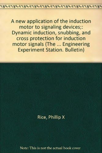 A new application of the induction motor to signaling devices;: Dynamic induction, snubbing, and cross protection for induction motor signals (The ... Engineering Experiment Station. Bulletin)