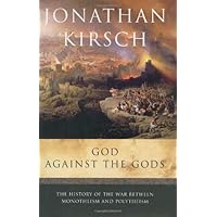God Against the Gods: The History of the War Between Monotheism and Polytheism