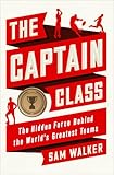 The Captain Class: The Hidden Force Behind the World's Greatest Teams cover