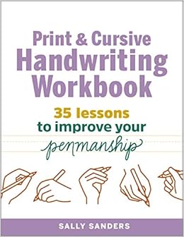 The Print And Cursive Handwriting Workbook 35 Lessons To Improve Your Penmanship Sanders Sally 9781641524179 Amazon Com Books