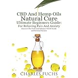 CBD And Hemp Oils Natural Cure Ultimate Beginners Guide: For Relieving Pain And  Anxiety: Discover The Truth And Enhance YOUR Health and Reverse Diseases