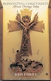 Reinventing Christianity : African Theology Today, Parratt, John, 0865435235