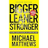 Bigger Leaner Stronger: The Simple Science of Building the Ultimate Male Body (The Muscle for Life Series Book 1)